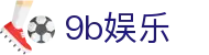 9b娱乐_9b娱乐官网入口_开户注册中心